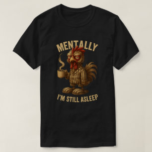 Mentaal ben ik nog aan het slapen Chagrijnige Haan T-shirt