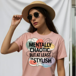 Mentally Chaotic, Still Stylish T-shirt