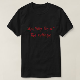 Mentally I'm at The Cottage T-shirt