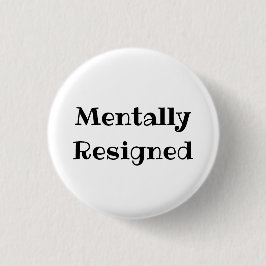 Mentally Resigned Funny Office Pinback Button