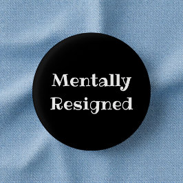 Mentally Resigned Funny Office Pinback Button