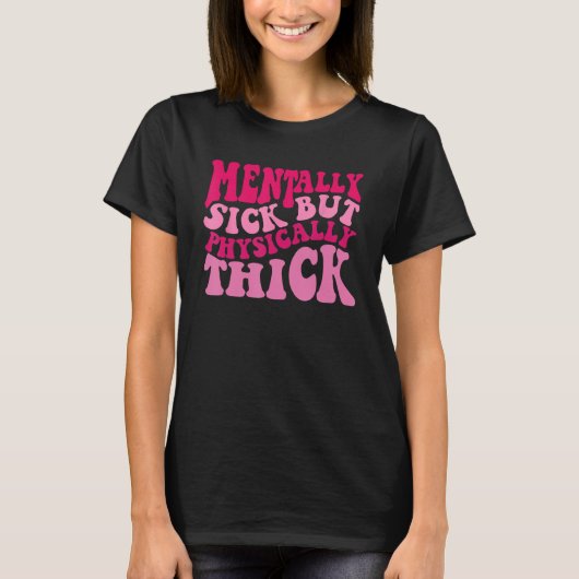 Mentally Sick But Physically Thick Groovy Meme  Hu T-shirt (Voorkant)