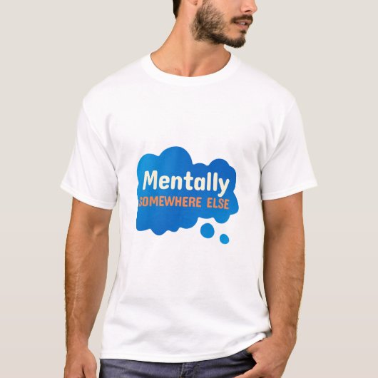 Mentally Somewhere Else Funny Sarcastic Quote T-shirt (Voorkant)