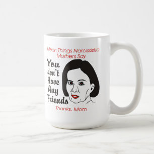 Mère narcissique vous n'avez aucune tasse d'amis