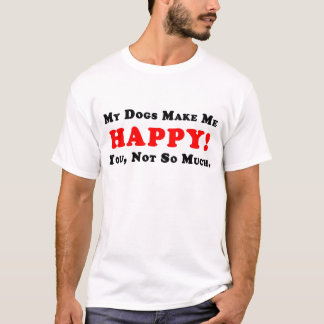 Mes chiens me rendent heureux ! T-shirt