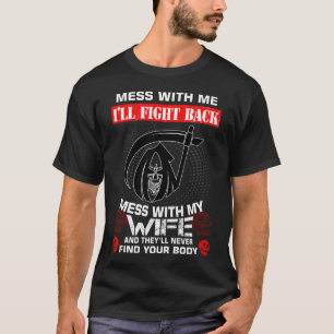 Mess met mijn vrouw en ze zullen je lichaam nooit t-shirt