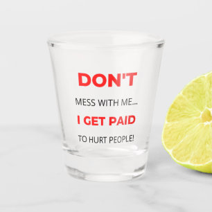 Mess niet met mij, ik krijg betaald aan mensen 2. shot glas