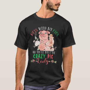 Mess with Pigs and you will ontmoeten Crazy Funny T-shirt