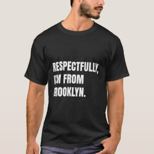 Met alle respect, ik kom uit Brooklyn T-shirt