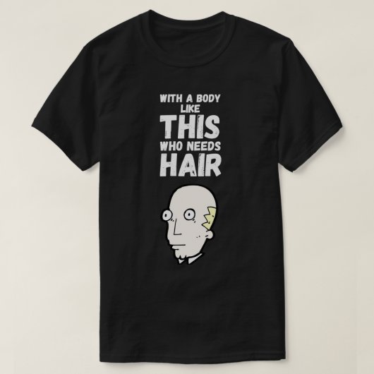 Met een lichaam als dit dat haar 2 nodig heeft t-shirt (Design voorkant)