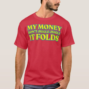 Met mijn geld kun je het niet omhelzen -77 t-shirt
