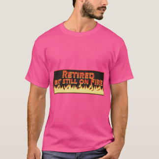 Met pensioen maar nog steeds in vuur en vlam t-shirt