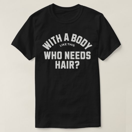 Met zo'n lichaam dat haar nodig heeft t-shirt (Design voorkant)
