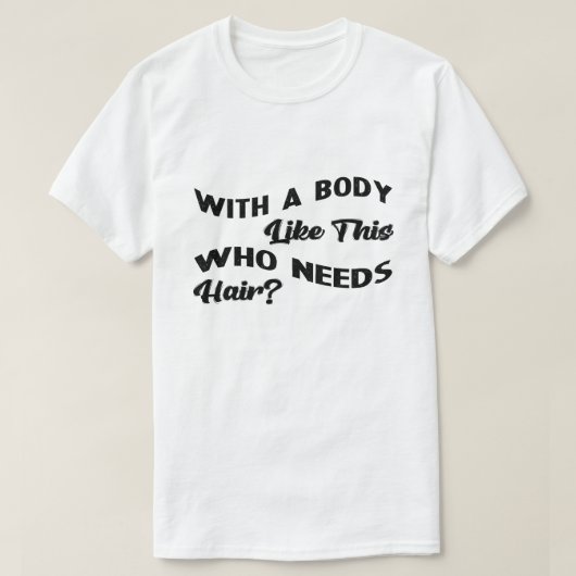Met zo'n lichaam dat haar nodig heeft t-shirt (Design voorkant)
