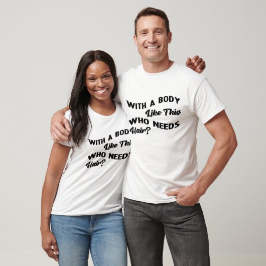 Met zo'n lichaam dat haar nodig heeft t-shirt (Unisex)
