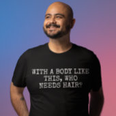 Met zo'n lichaam dat haar nodig heeft t-shirt