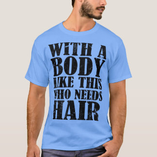 Met zo'n lichaam dat haar nodig heeft t-shirt