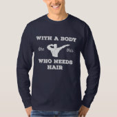 Met zo'n lichaam dat haar nodig heeft t-shirt (Voorkant)