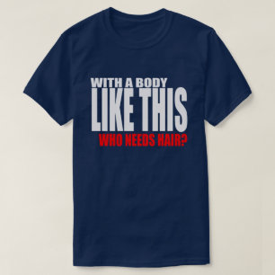 Met zo'n lichaam dat haar nodig heeft t-shirt