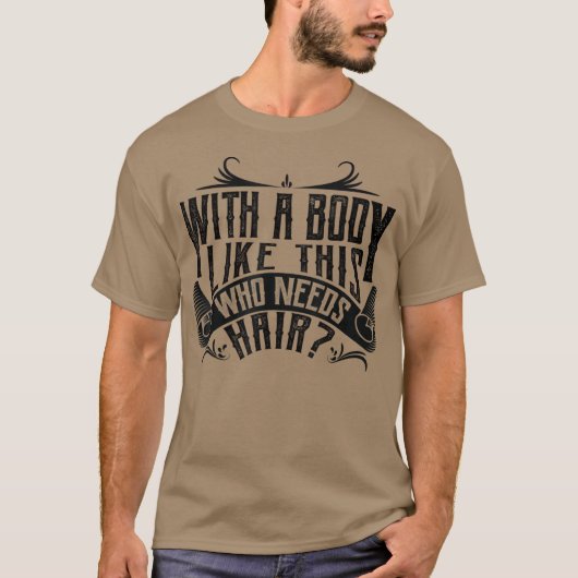 Met zo'n lichaam dat haarbald Man nodig heeft T-shirt (Voorkant)