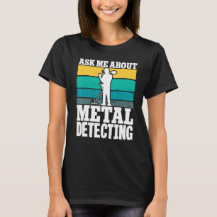 Metal Detector Detectorist Vraag me over Metal Det T-shirt