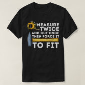 Meten tweemaal en knippen eens grappige houtkool t-shirt (Design voorkant)