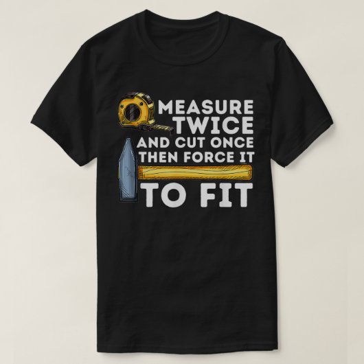 Meten tweemaal en knippen eens grappige houtkool t-shirt (Design voorkant)