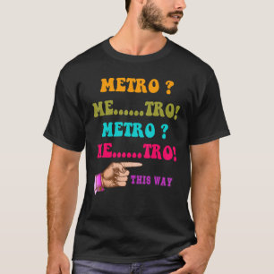 Metro This Way Metro Me tro Metro Me tro T-shirt