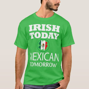 Mexican Today Irish Tomorrow St Patricks Day T-shirt
