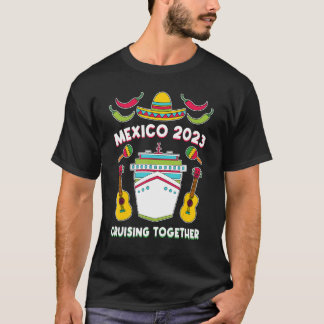 Mexico 2023 Cruising Together Family Friends Mexic T-shirt