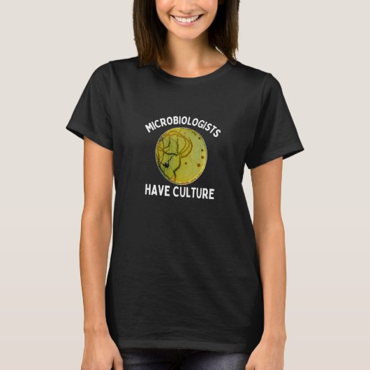 Microbiologists Have Culture Microbiology Joke T-shirt (Voorkant)