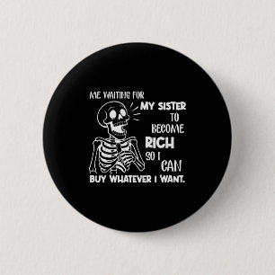 Mij wachtend tot mijn zus rijk wordt zodat ik kan  ronde button 5,7 cm