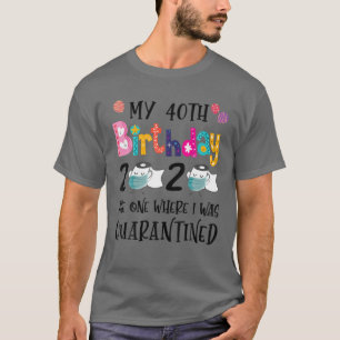 Mijn 40e verjaardag 2020, die waar ik Quaranti was T-shirt