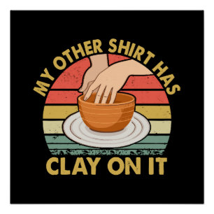 Mijn andere shirt zit onder de klei - Keramiek Pot Perfect Poster