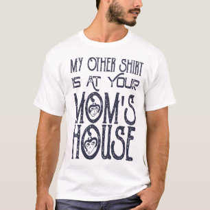 Mijn Andere T-shirt Is Bij Je Moeders Thuis Grappi