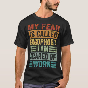 Mijn angst heet ergofobie, ik ben bang voor werk t-shirt