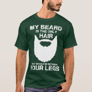 Mijn baard is de enige die tussen mij moet liggen t-shirt