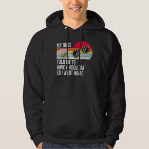 Mijn baas zei dat ik een goede dag had, dus ik gin hoodie