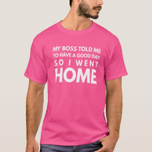 Mijn baas zei dat ik een goede dag had, dus ik gin t-shirt