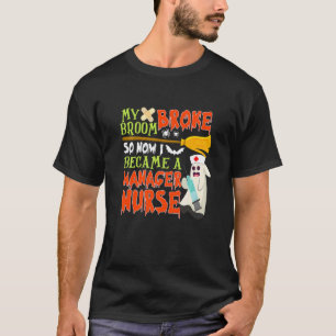 Mijn bezem brak dus ik werd een manager Verpleegst T-shirt