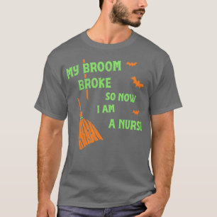 Mijn bezem brak dus nu in een verpleegster Funny W T-shirt