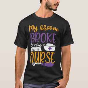 Mijn bezem is kapot dus nu ben ik een verpleegster t-shirt