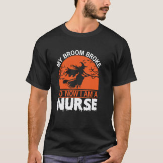 Mijn bezem is kapot dus nu ben ik een verpleegster t-shirt