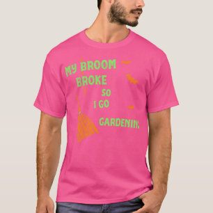 Mijn bezem is kapot dus nu ga ik tuinieren Grappi T-shirt