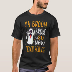 Mijn bezem is kapot dus nu geef ik wetenschap les t-shirt
