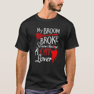 Mijn bezem is kapot dus nu verander ik in een kat t-shirt