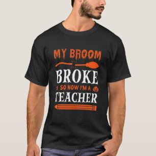 Mijn bezem is stuk dus nu ben ik leraar t-shirt
