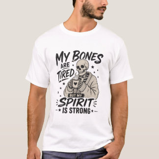Mijn botten zijn moe, maar mijn geest is sterk T-s T-shirt
