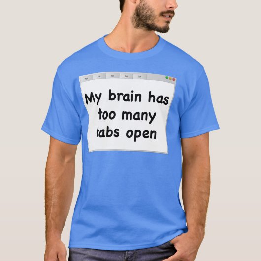 Mijn brein heeft te veel tabs open. T-shirt. T-shirt (Voorkant)