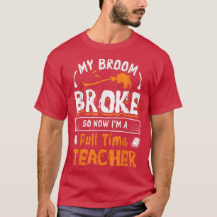 Mijn Broom Broke Dus nu ben ik fulltime leraar Hum T-shirt